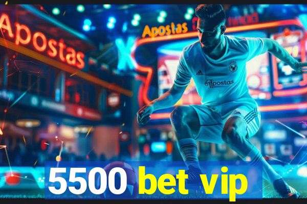 5500 bet vip